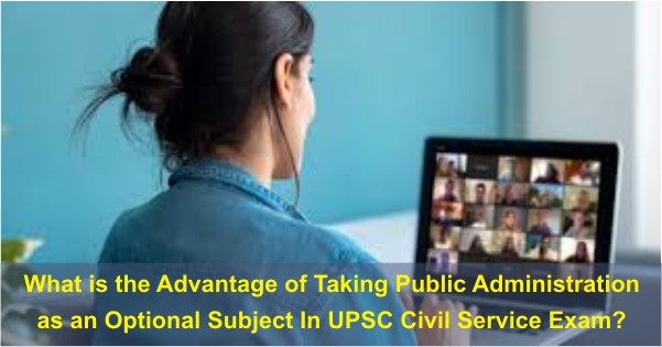 What is the Advantage of Taking Public Administration as an Optional Subject in UPSC Civil Service Exam