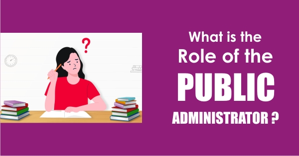 What is the role of the public administrator