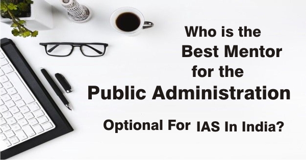 Who is the best mentor for the public administration optional for IAS in India